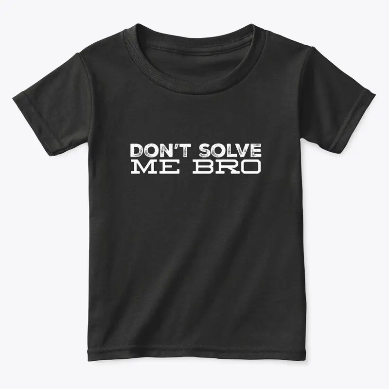 Don't Solve Me Bro